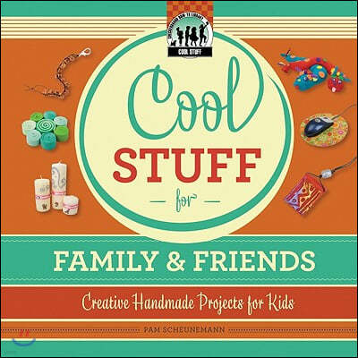 Cool Stuff for Family & Friends: Creative Handmade Projects for Kids