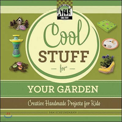 Cool Stuff for Your Garden: Creative Handmade Projects for Kids