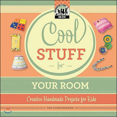 Cool Stuff for Your Room: Creative Handmade Projects for Kids