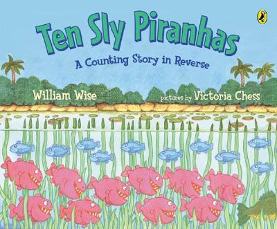 Ten Sly Piranhas: A Counting Story in Reverse; A Tale of Wickedness-And Worse!