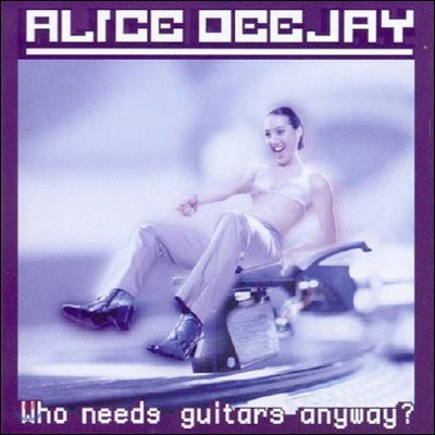 [߰] Alice Deejay / Who Needs Guitars Anyway? ()