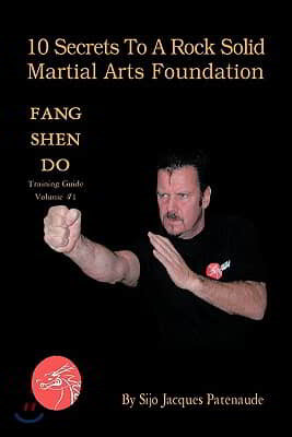 10 Secrets to a Rock Solid Martial Arts Foundation: Fang Shen Do Training Guide Volume #1