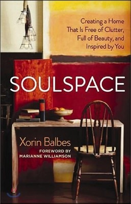 SoulSpace: Transform Your Home, Transform Your Life -- Creating a Home That Is Free of Clutter, Full of Beauty, and Inspired by Y