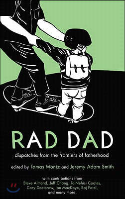 Rad Dad: Dispatches from the Frontiers of Fatherhood