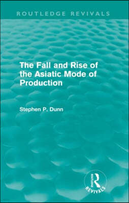 Fall and Rise of the Asiatic Mode of Production (Routledge Revivals)