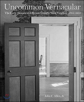 Uncommon Vernacular: The Early Houses of Jefferson County, West Virginia, 1735-1835