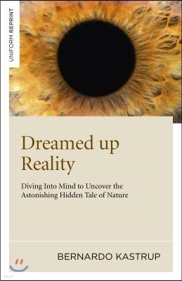 Dreamed Up Reality: Diving Into the Mind to Uncover the Astonishing Hidden Tale of Nature