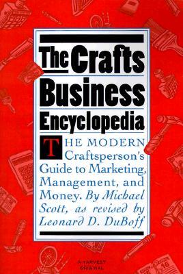 The Crafts Business Encyclopedia: The Modern Craftsperson's Guide to Marketing, Management, and Money