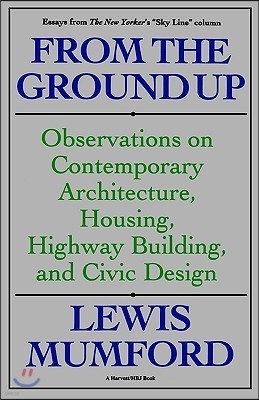 From the Ground Up: Observations on Contemporary Architecture, Housing, Highway Building, and Civic Design