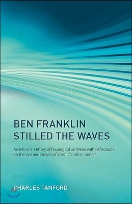 Ben Franklin Stilled the Waves: An Informal History of Pouring Oil on Water with Reflections on the Ups and Downs of Scientific Life in General