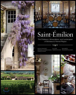 Saint-Émilion: The Châteaux, Winemakers, and Landscapes of Bordeaux's Famed Wine Region
