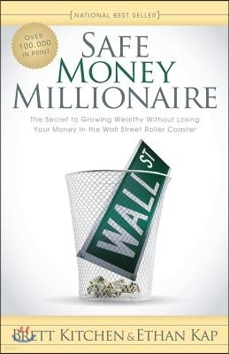 Safe Money Millionaire: The Secret to Growing Wealthy Without Losing Your Money in the Wall Street Roller Coaster