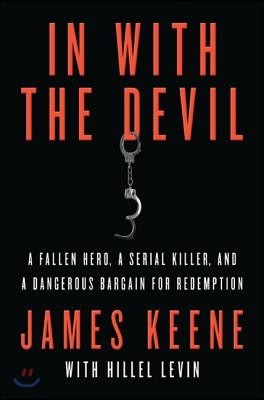 In with the Devil: A Fallen Hero, a Serial Killer, and a Dangerous Bargain for Redemption