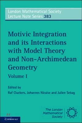 Motivic Integration and Its Interactions with Model Theory and Non-Archimedean Geometry: Volume 1