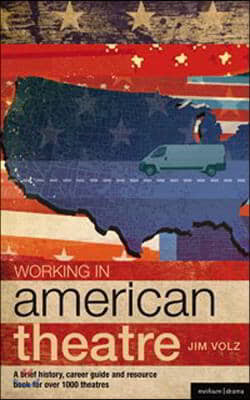 Working in American Theatre: A Brief History, Career Guide and Resource Book for Over 1000 Theatres