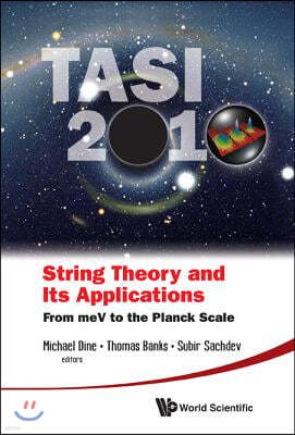 String Theory and Its Applications (Tasi 2010): From Mev to the Planck Scale - Proceedings of the 2010 Theoretical Advanced Study Institute in Element