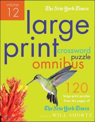 The New York Times Large-Print Crossword Puzzle Omnibus Volume 12: 120 Large-Print Easy to Hard Puzzles from the Pages of the New York Times