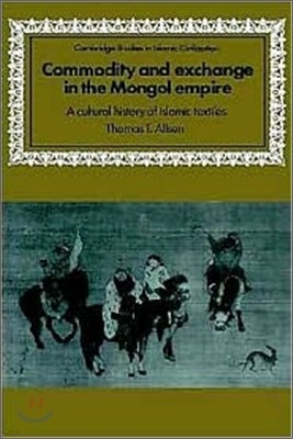 Commodity and Exchange in the Mongol Empire: A Cultural History of Islamic Textiles