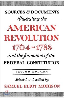 Sources and Documents Illustrating the American Revolution, 1764-1788: And the Formation of the Federal Constitution