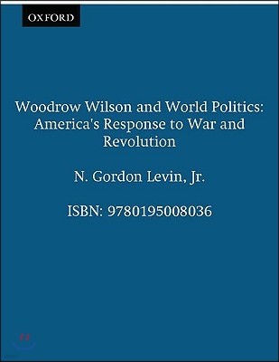 Woodrow Wilson and World Politics: America's Response to War and Revolution