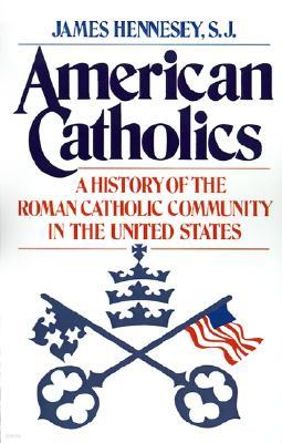 American Catholics: A History of the Roman Catholic Community in the United States