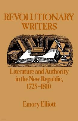 Revolutionary Writers: Literature and Authority in the New Republic, 1725-1810