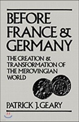 Before France and Germany: The Creation and Transformation of the Merovingian World