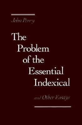 The Problem of the Essential Indexical and Other Essays