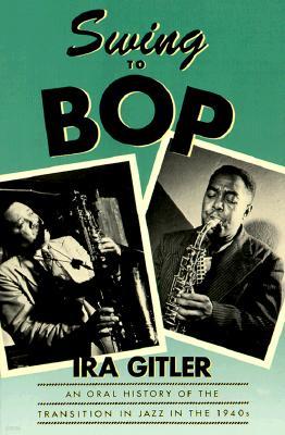 Swing to Bop: An Oral History of the Transition in Jazz in the 1940s