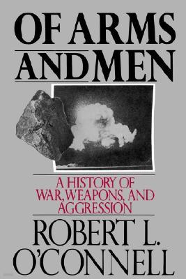 Of Arms and Men: A History of War, Weapons, and Aggression