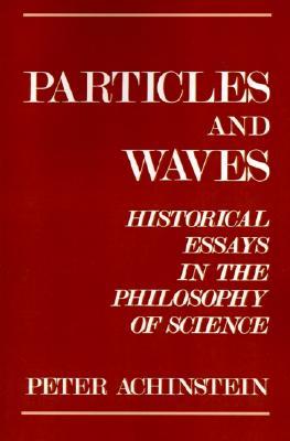 Particles and Waves: Historical Essays in the Philosophy of Science