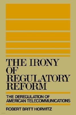 The Irony of Regulatory Reform: The Deregulation of American Telecommunications