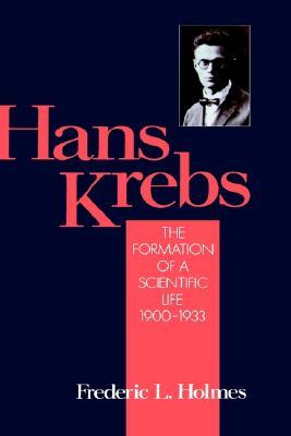 Hans Krebs: Volume 1: The Formation of a Scientific Life, 1900-1933