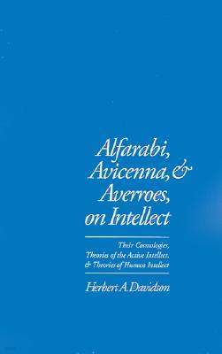 Alfarabi, Avicenna, and Averroes on Intellect: Their Cosmologies, Theories of the Active Intellect, and Theories of Human Intellect