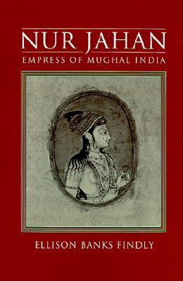 Nur Jahan: Empress of Mughal India