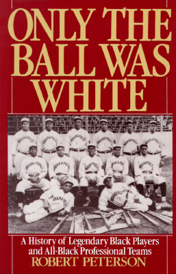 Only the Ball Was White: A History of Legendary Black Players and All-Black Professional Teams