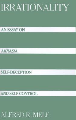Irrationality: An Essay on Akrasia, Self-Deception, and Self-Control
