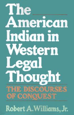 The American Indian in Western Legal Thought: The Discourses of Conquest