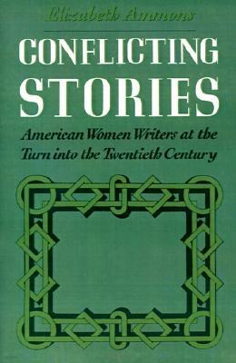 Conflicting Stories: American Women Writers at the Turn Into the Twentieth Century