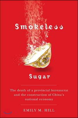 Smokeless Sugar: The Death of a Provincial Bureaucrat and the Construction of China's National Economy