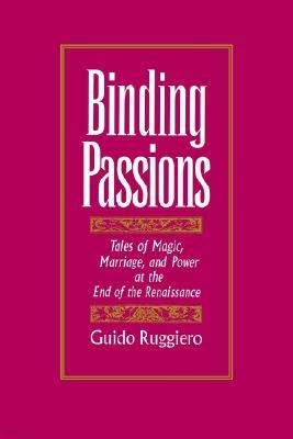Binding Passions: Tales of Magic, Marriage, and Power at the End of the Renaissance