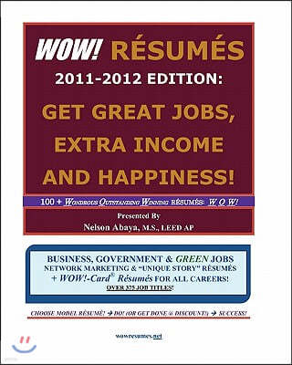 WOW! RESUMES 2011-2012 Edition: Get Great Jobs, Extra Income and Happiness!: 100+ Wondrous Outstanding Winning RESUMES: W O W! ... Over 375 Job Titles