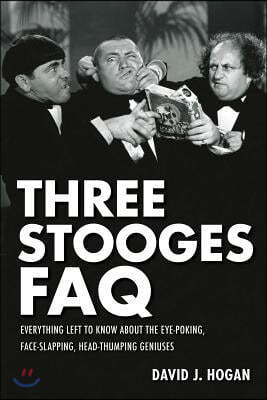 Three Stooges FAQ: Everything Left to Know About the Eye-Poking, Face-Slapping, Head-Thumping Geniuses