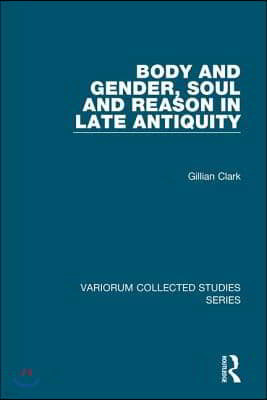 Body and Gender, Soul and Reason in Late Antiquity