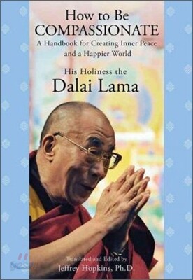 How to Be Compassionate: A Handbook for Creating Inner Peace and a Happier World