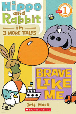 Scholastic Reader Level 1: Hippo & Rabbit in Brave Like Me (3 More Tales)