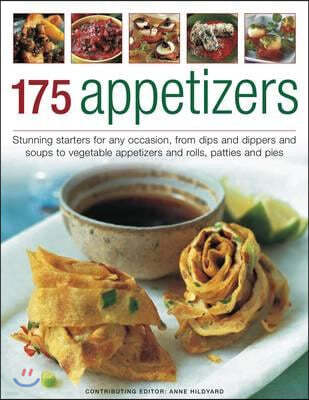 175 Appetizers: Stunning First Courses for Any Occassion, from Dips, Dippers and Soups to Rolls, Patties and Pies, All Shown in 170 Ap