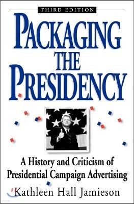 Packaging the Presidency: A History and Criticism of Presidential Campaign Advertising, 3rd Edition