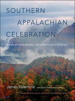 Southern Appalachian Celebration: In Praise of Ancient Mountains, Old-Growth Forests, and Wilderness