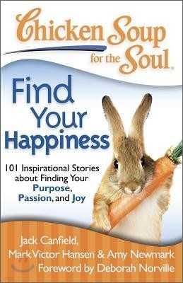 Chicken Soup for the Soul: Find Your Happiness: 101 Inspirational Stories about Finding Your Purpose, Passion, and Joy